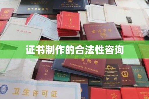 长汀证书制作的合法性咨询