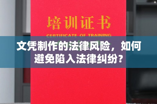 长汀文凭制作的法律风险，如何避免陷入法律纠纷？