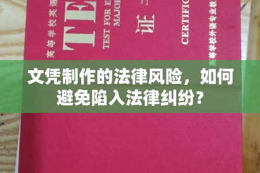 长汀文凭制作的法律风险，如何避免陷入法律纠纷？