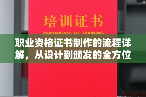 长汀职业资格证书制作的流程详解，从设计到颁发的全方位指南