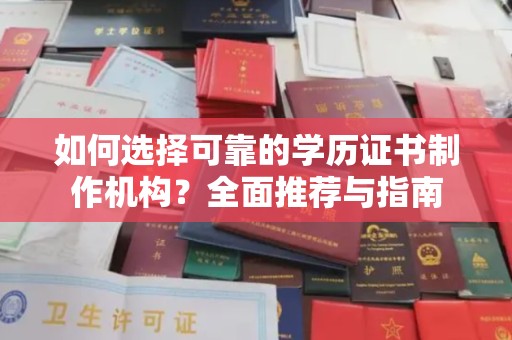 长汀如何选择可靠的学历证书制作机构？全面推荐与指南