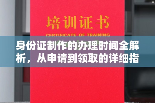 长汀身份证制作的办理时间全解析，从申请到领取的详细指南